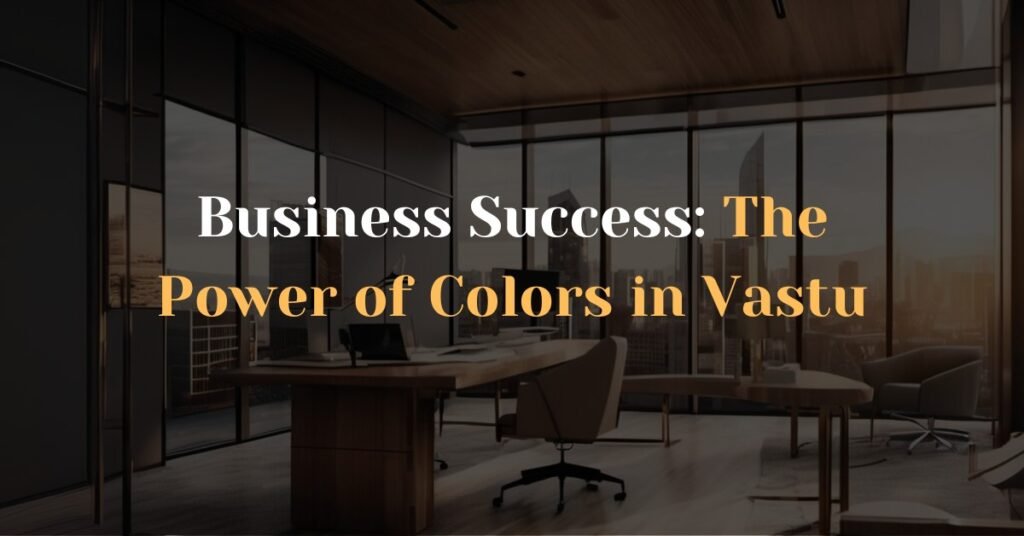 Unlock Business Success: The Power of Colors in Vedic Vastu Science