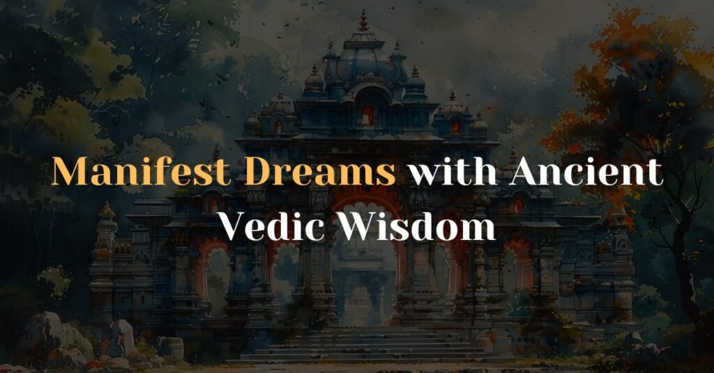 Manifest Dreams with Ancient Vedic Wisdom