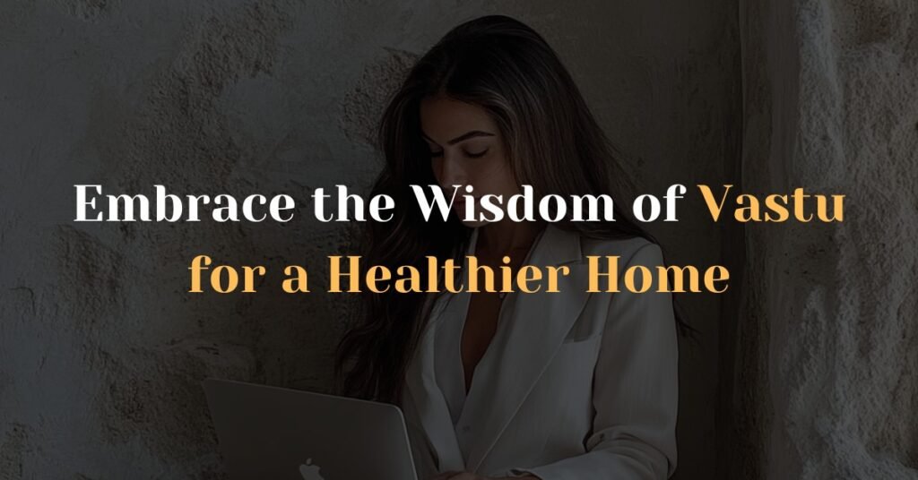 Embrace the Wisdom of Vastu for a Healthier Home