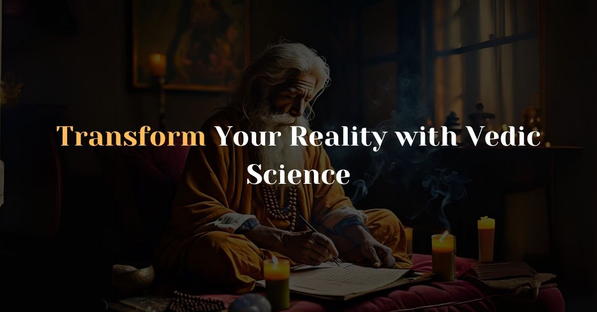 Transform Your Reality with Vedic Science